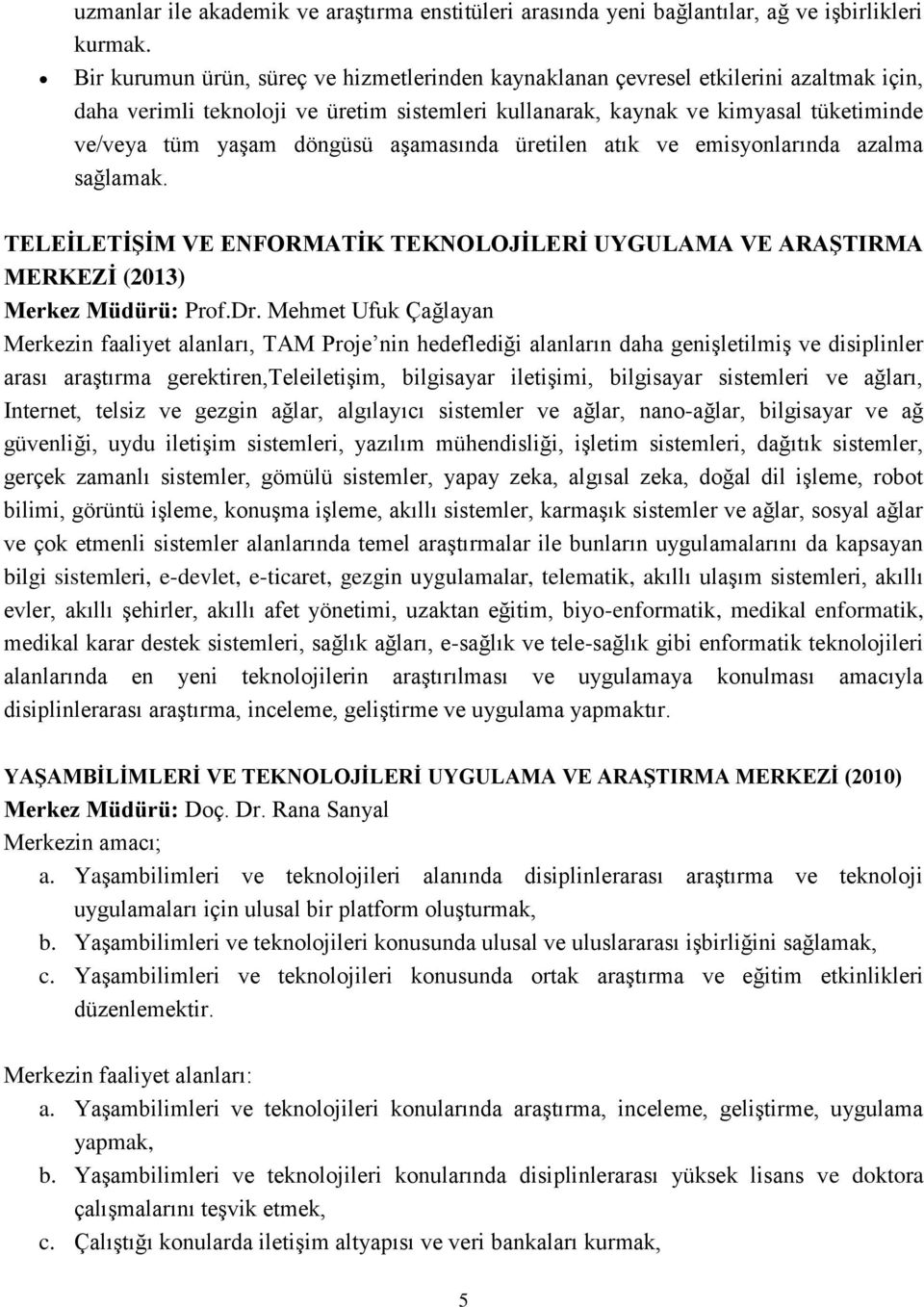 döngüsü aşamasında üretilen atık ve emisyonlarında azalma sağlamak. TELEİLETİŞİM VE ENFORMATİK TEKNOLOJİLERİ UYGULAMA VE ARAŞTIRMA MERKEZİ (2013) Merkez Müdürü: Prof.Dr.