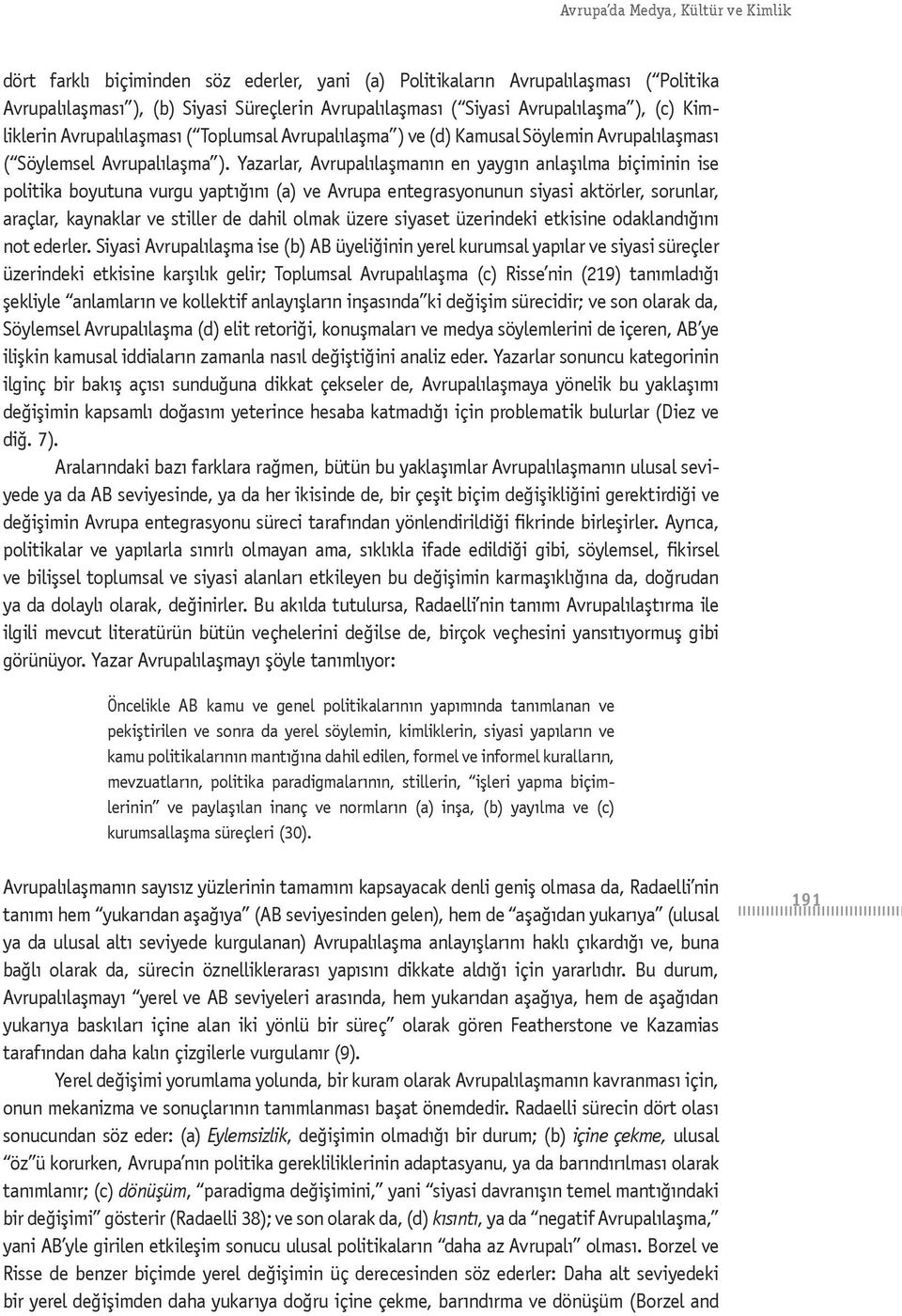 Yazarlar, Avrupalılaşmanın en yaygın anlaşılma biçiminin ise politika boyutuna vurgu yaptığını (a) ve Avrupa entegrasyonunun siyasi aktörler, sorunlar, araçlar, kaynaklar ve stiller de dahil olmak