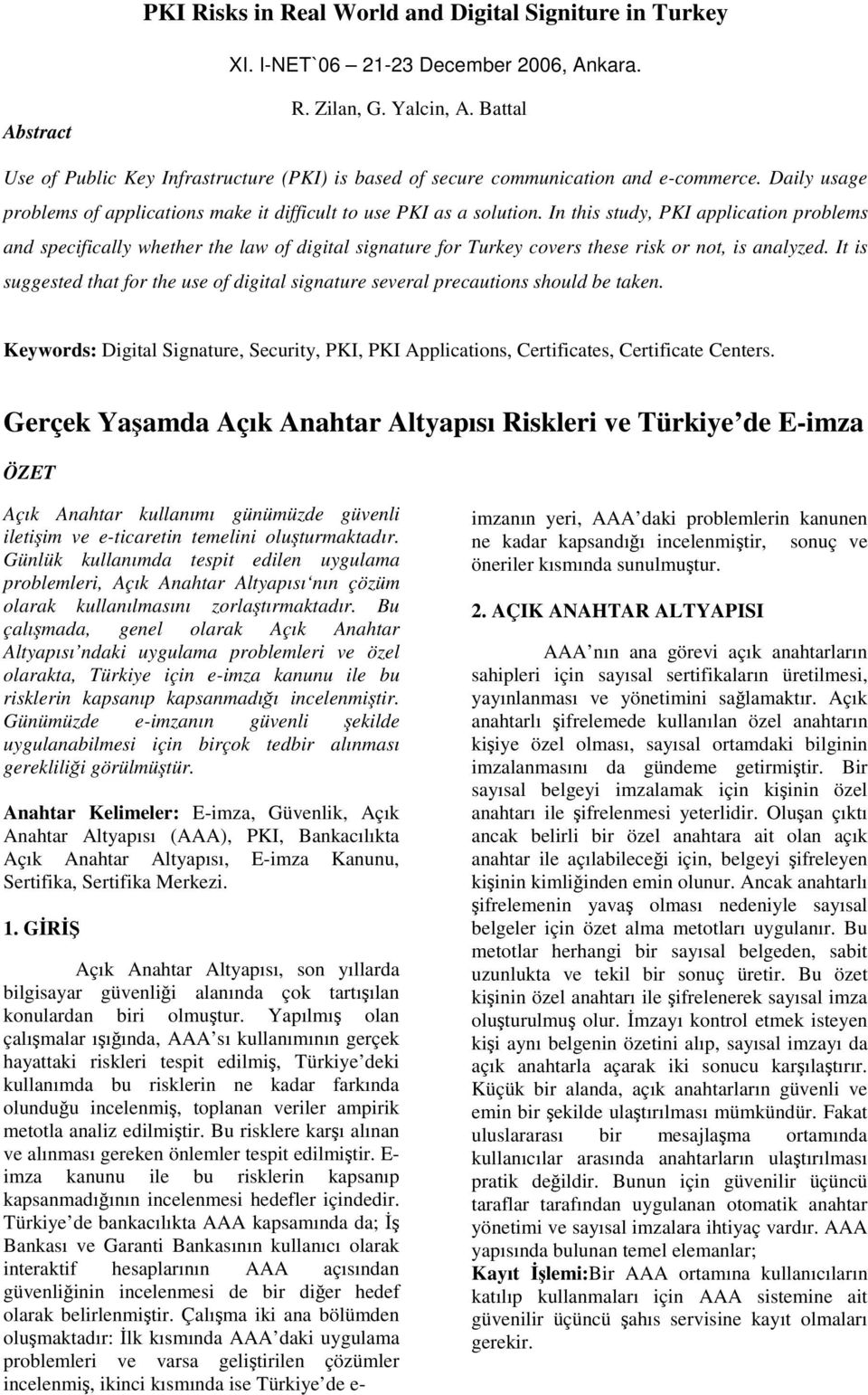 In this study, PKI application problems and specifically whether the law of digital signature for Turkey covers these risk or not, is analyzed.