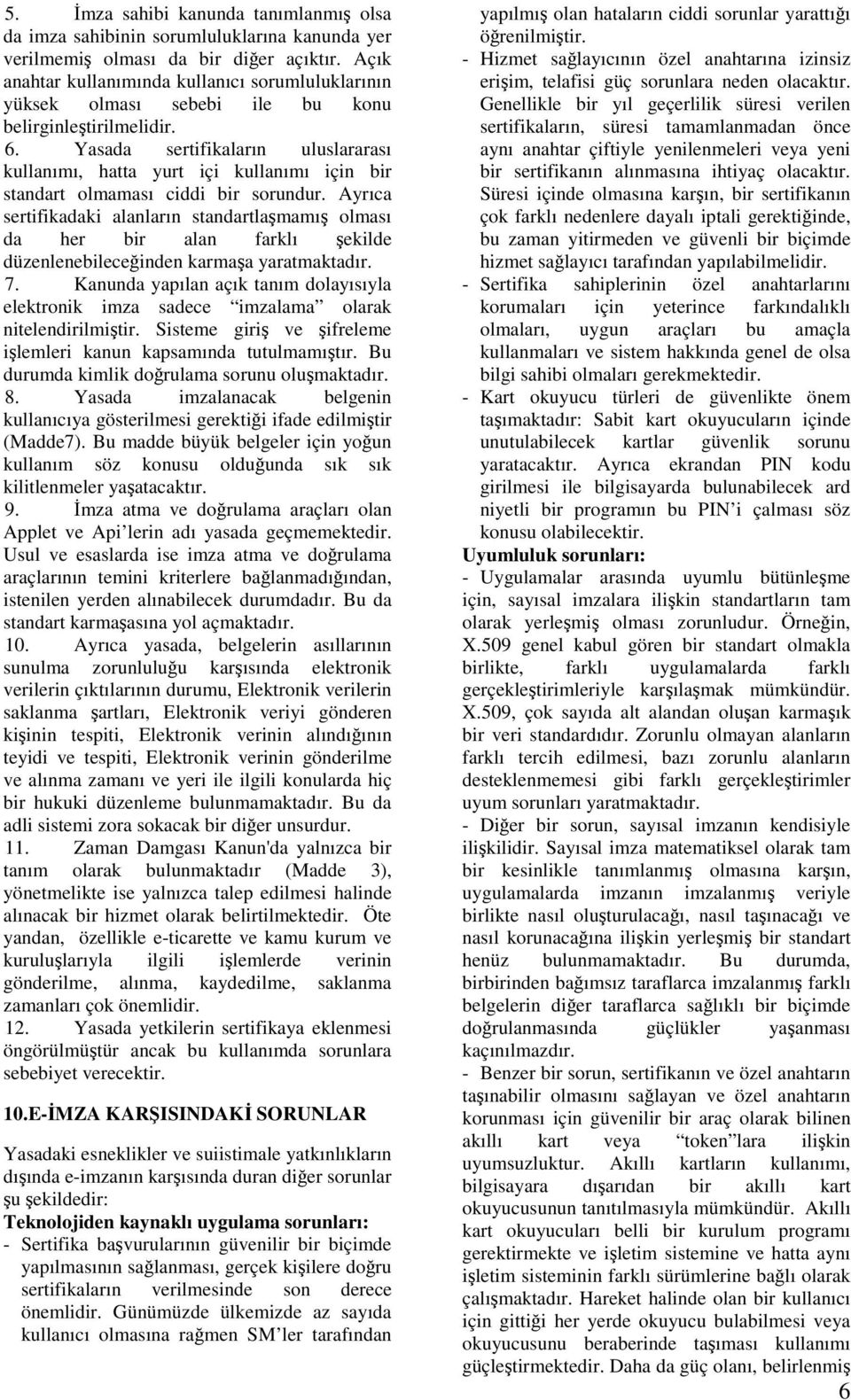 Yasada sertifikaların uluslararası kullanımı, hatta yurt içi kullanımı için bir standart olmaması ciddi bir sorundur.