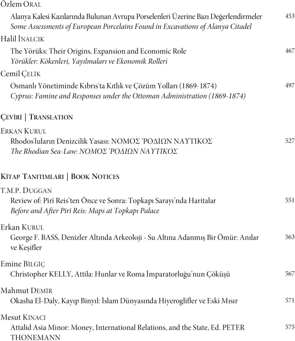 Responses under the Ottoman Administration (1869-1874) 453 467 497 ÇEVİRİ TRANSLATION ERKAN KURUL Rhodos'luların Denizcilik Yasası: NOMOΣ POΔΙΩN NAΥΤΙΚΟΣ The Rhodian Sea-Law: NOMOΣ POΔΙΩN NAΥΤΙΚΟΣ