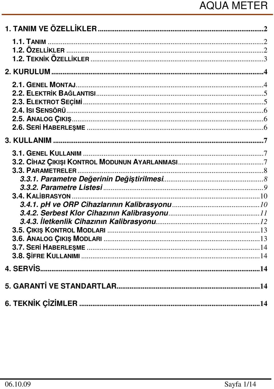 ..8 3.3.2. Parametre Listesi...9 3.4. KALBRASYON...10 3.4.1. ph ve ORP Cihazlarının Kalibrasyonu...10 3.4.2. Serbest Klor Cihazının Kalibrasyonu...11 3.4.3. letkenlik Cihazının Kalibrasyonu.