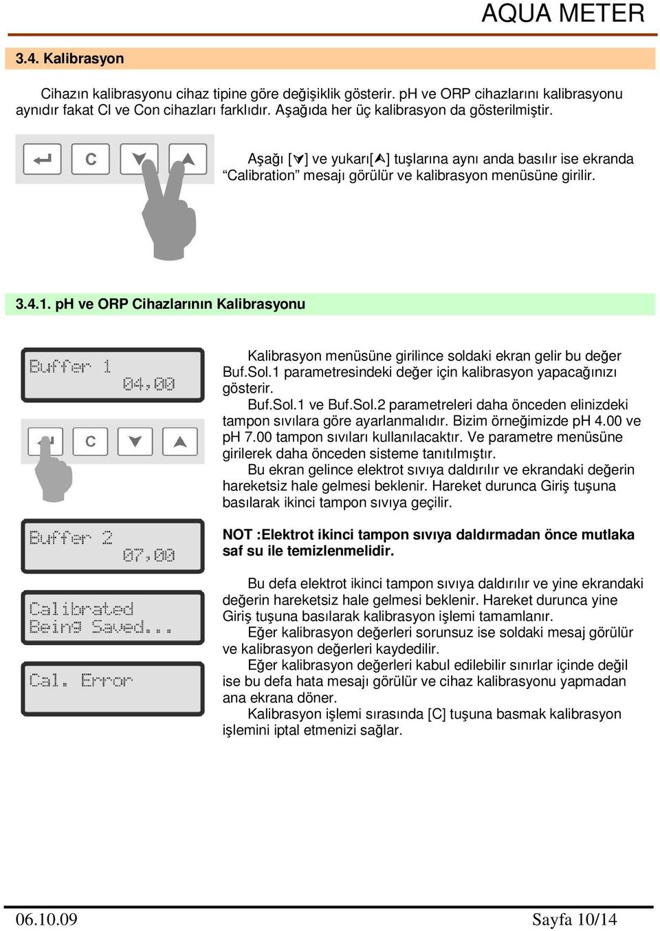 ph ve ORP Cihazlarının Kalibrasyonu Kalibrasyon menüsüne girilince soldaki ekran gelir bu deer Buf.Sol.1 parametresindeki deer için kalibrasyon yapacaınızı gösterir. Buf.Sol.1 ve Buf.Sol.2 parametreleri daha önceden elinizdeki tampon sıvılara göre ayarlanmalıdır.