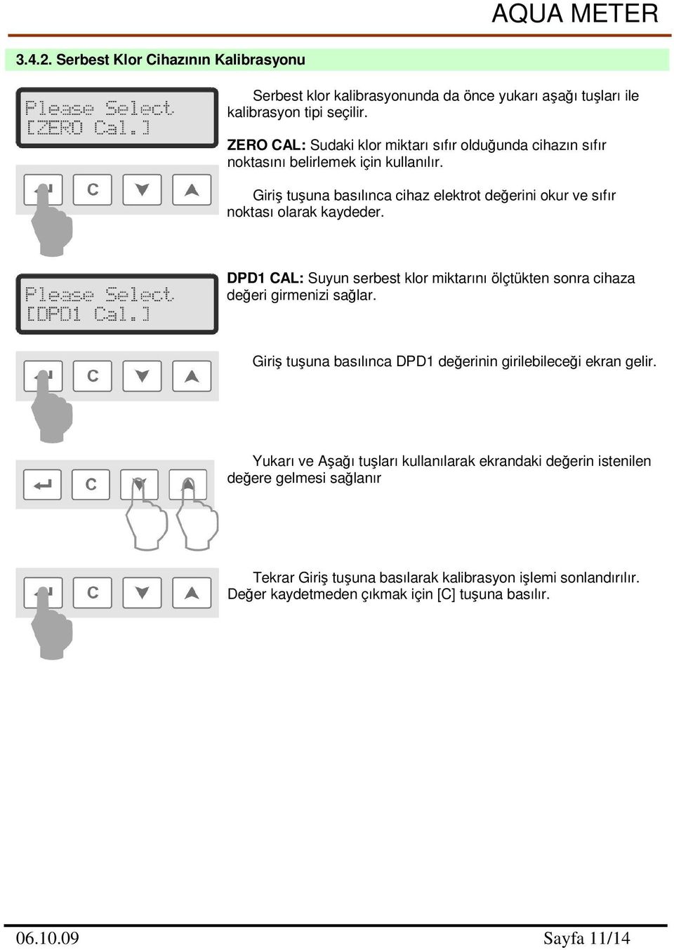 Giri tuuna basılınca cihaz elektrot deerini okur ve sıfır noktası olarak kaydeder. DPD1 CAL: Suyun serbest klor miktarını ölçtükten sonra cihaza deeri girmenizi salar.