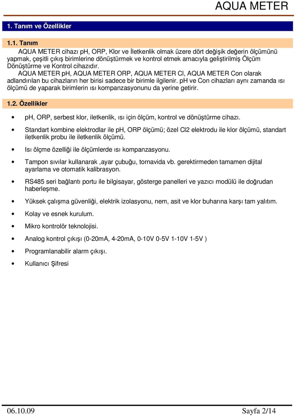 ph ve Con cihazları aynı zamanda ısı ölçümü de yaparak birimlerin ısı kompanzasyonunu da yerine getirir. 1.2. Özellikler ph, ORP, serbest klor, iletkenlik, ısı için ölçüm, kontrol ve dönütürme cihazı.