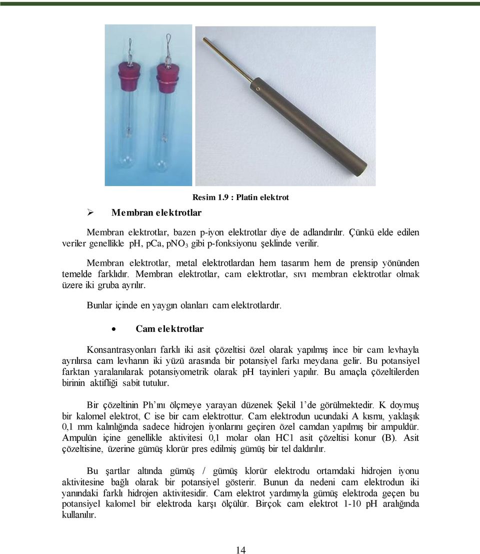 Membran elektrotlar, cam elektrotlar, sıvı membran elektrotlar olmak üzere iki gruba ayrılır. Bunlar içinde en yaygın olanları cam elektrotlardır.