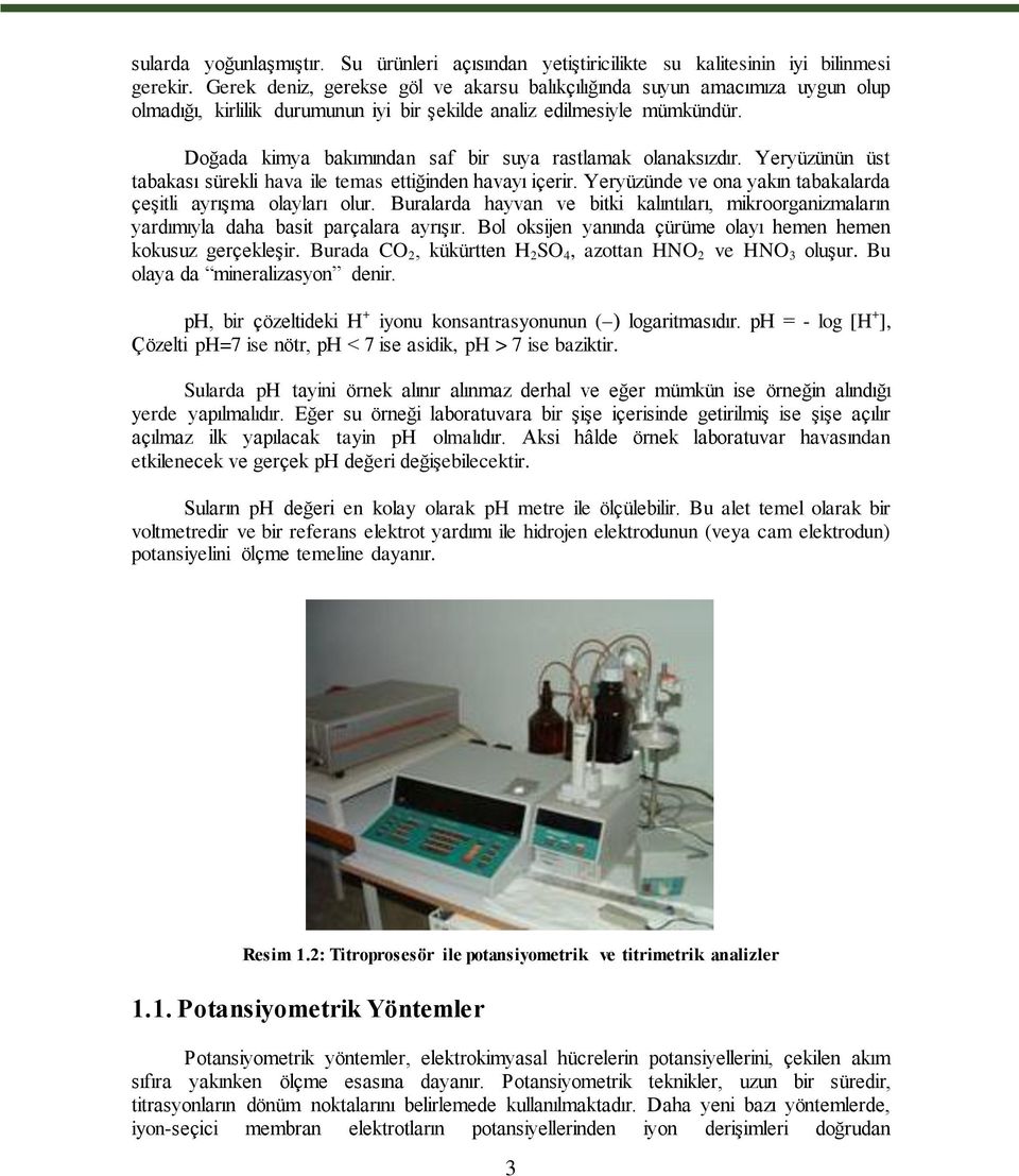 Doğada kimya bakımından saf bir suya rastlamak olanaksızdır. Yeryüzünün üst tabakası sürekli hava ile temas ettiğinden havayı içerir. Yeryüzünde ve ona yakın tabakalarda çeşitli ayrışma olayları olur.