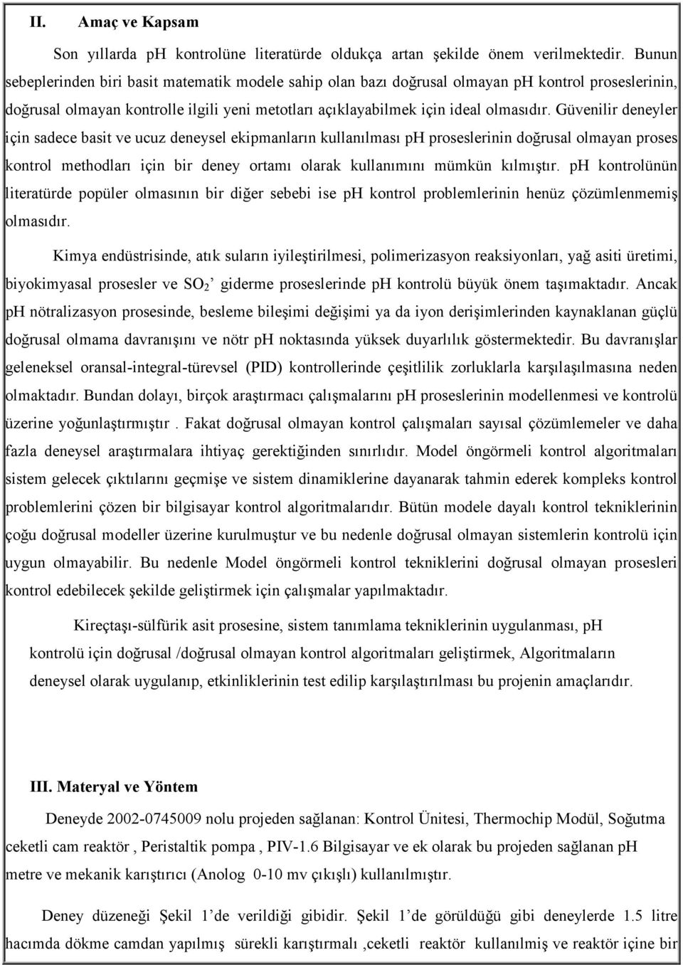 Güvenilir deneyler için sadece basit ve ucuz deneysel ekipmanların kullanılması ph proseslerinin doğrusal olmayan proses kontrol methodları için bir deney ortamı olarak kullanımını mümkün kılmıştır.