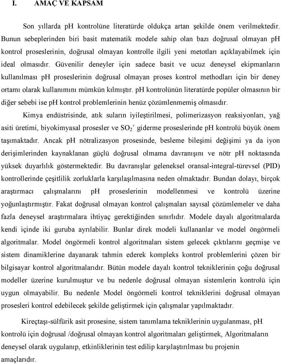 Güvenilir deneyler için sadece basit ve ucuz deneysel ekipmanların kullanılması ph proseslerinin doğrusal olmayan proses kontrol methodları için bir deney ortamı olarak kullanımını mümkün kılmıştır.