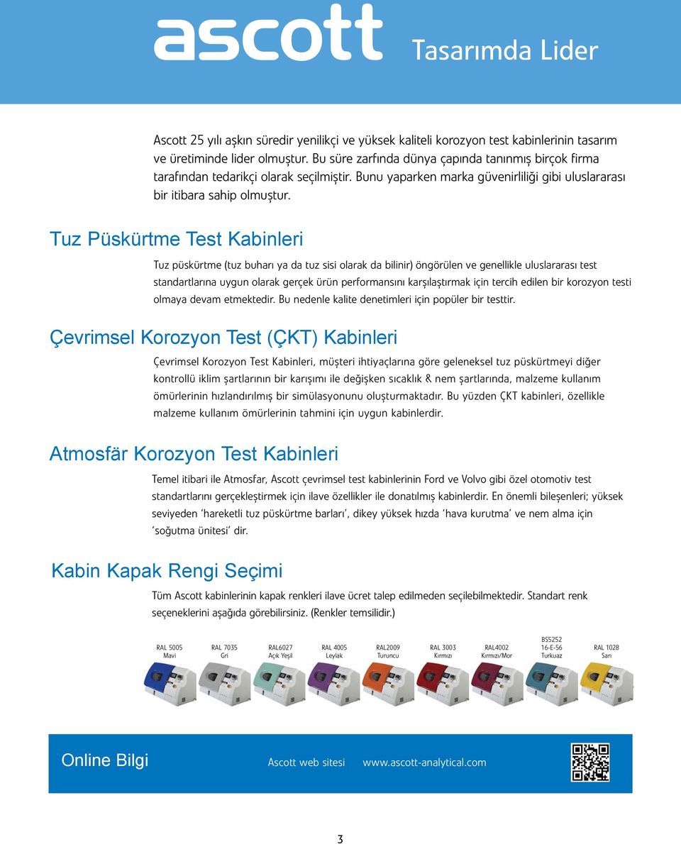 Tuz Püskürtme Test Kabinleri Tuz püskürtme (tuz buharı ya da tuz sisi olarak da bilinir) öngörülen ve genellikle uluslararası test standartlarına uygun olarak gerçek ürün performansını karşılaştırmak