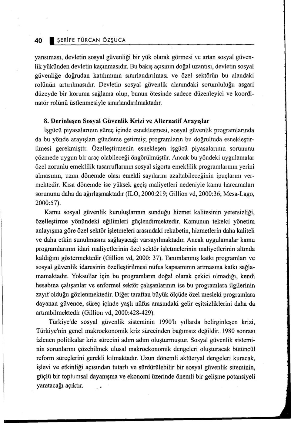 Devletin sosyal güvenlik alanındaki sorumluluğu asgari düzeyde bir koruma sağlama olup, bunun ötesinde sadece düzenleyici ve koordinatör rolünü üstlenmesiyle sınırlandırılmaktadır. 8.