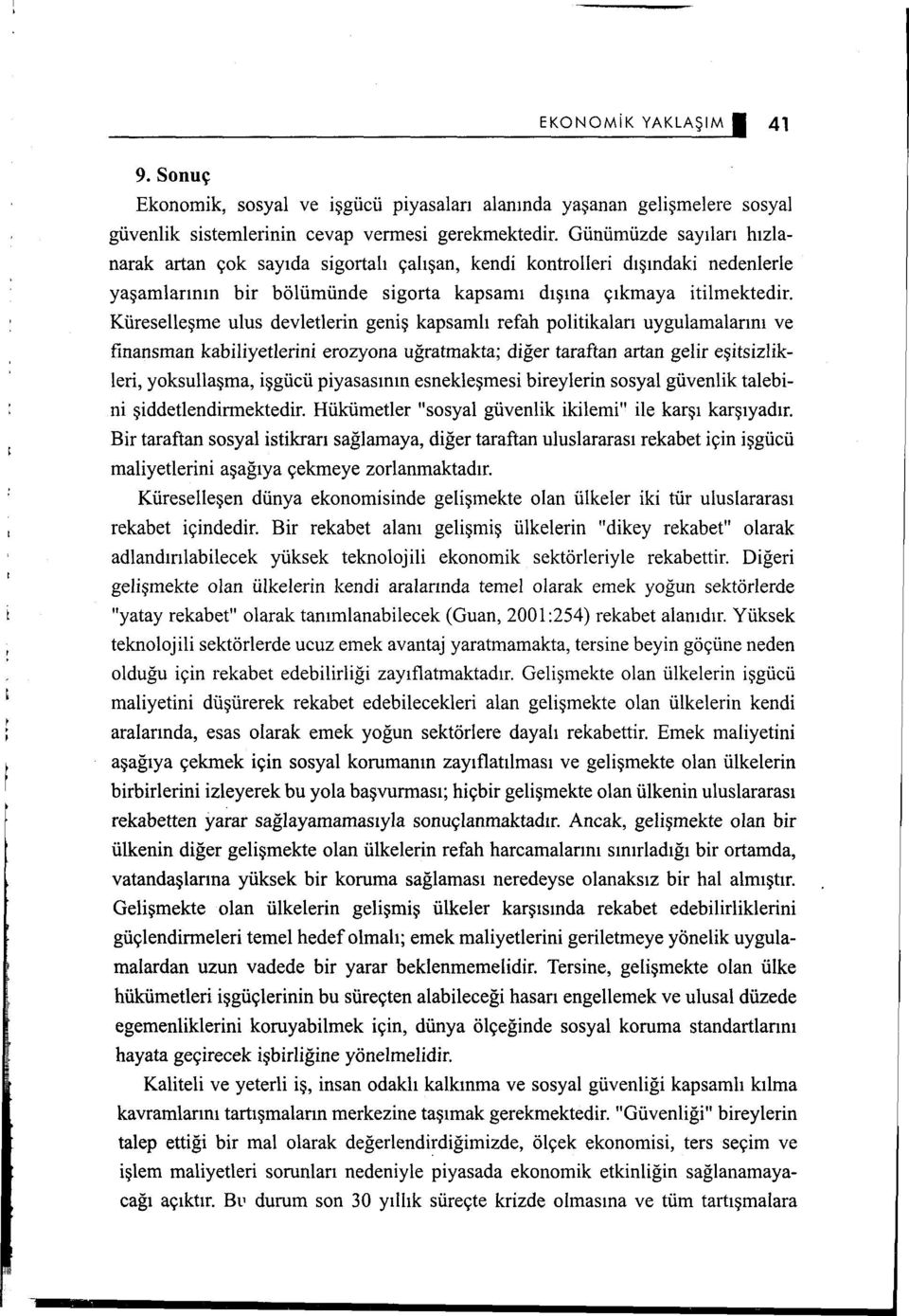 Küreselleşme ulus devletlerin geniş kapsamlı refah politikaları uygulamalarını ve finansman kabiliyederini erozyona uğratmakta; diğer taraftan artan gelir eşitsizlikleri, yoksullaşma, işgücü