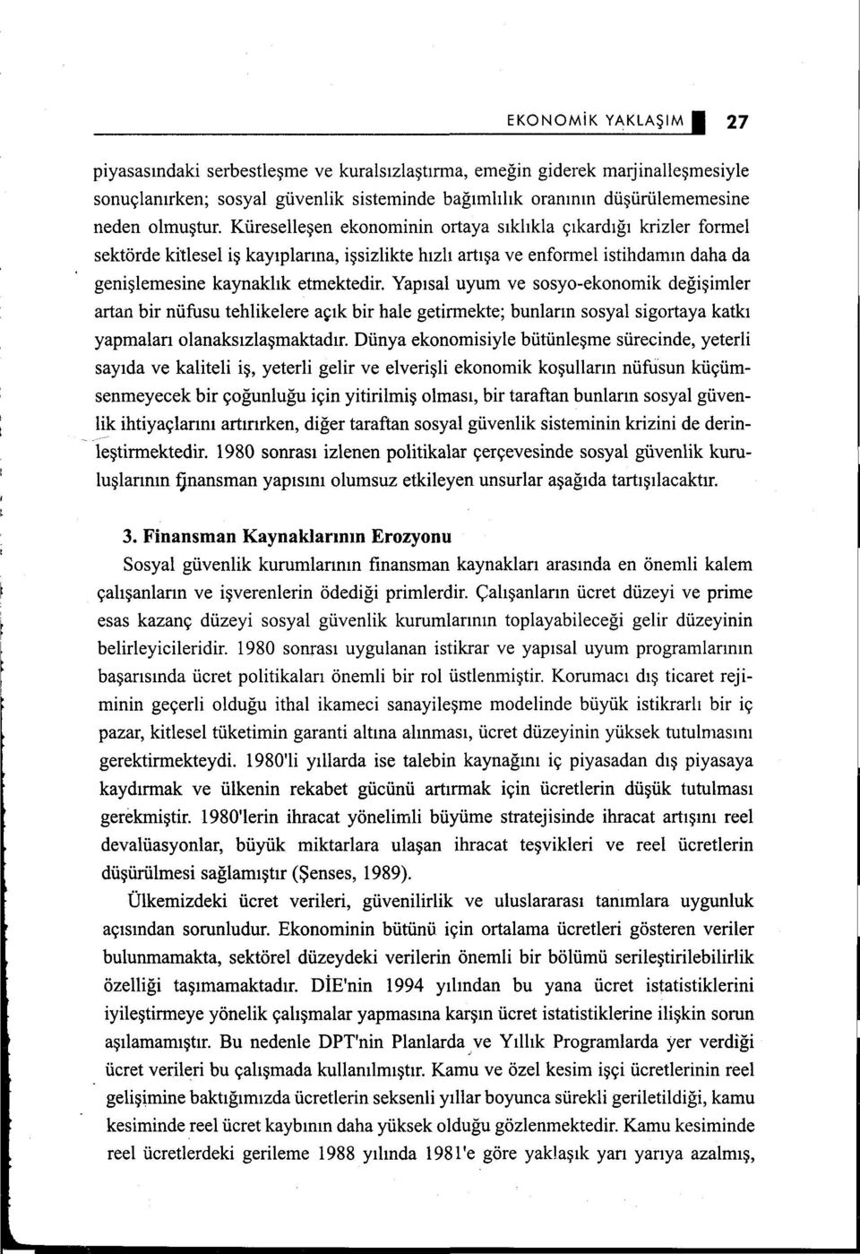 Yapısal uyum ve sosyo-ekonomik değişimler artan bir nüfusu tehlikelere açık bir hale getirmekte; bunların sosyal sigortaya katkı yapmaları olanaksızlaşmaktadır.