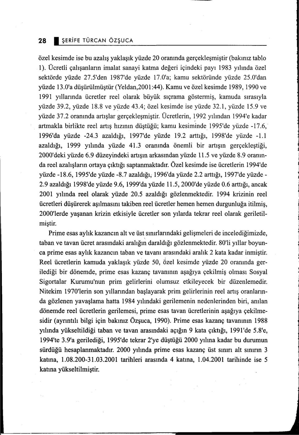 0'a düşürülmüştür (Yeldan,2001:44). Kamu ve özel kesimde 1989, 1990 ve 1991 yıllarında ücretler reel olarak büyük sıçrama göstermiş, kamuda sırasıyla yüzde 39.2, yüzde 18.8 ve yüzde 43.