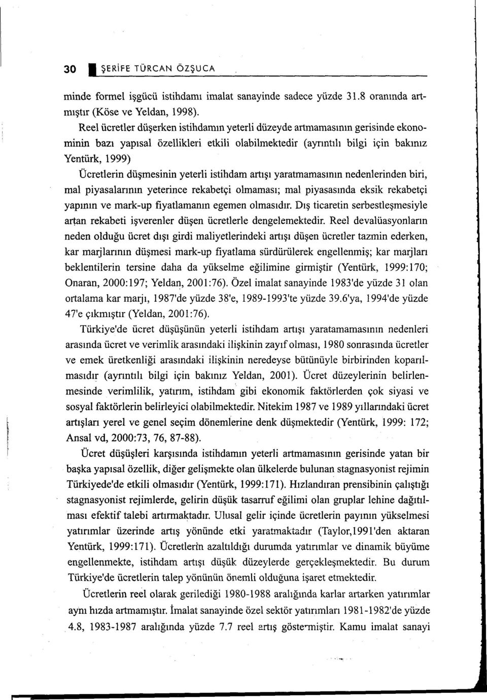 yeterli istihdam artışı yaratmamasının nedenlerinden biri, mal piyasalarının yeterince rekabetçi olmaması; mal piyasasında eksik rekabetçi yapının ve mark-up fiyatlamanın egemen olmasıdır.