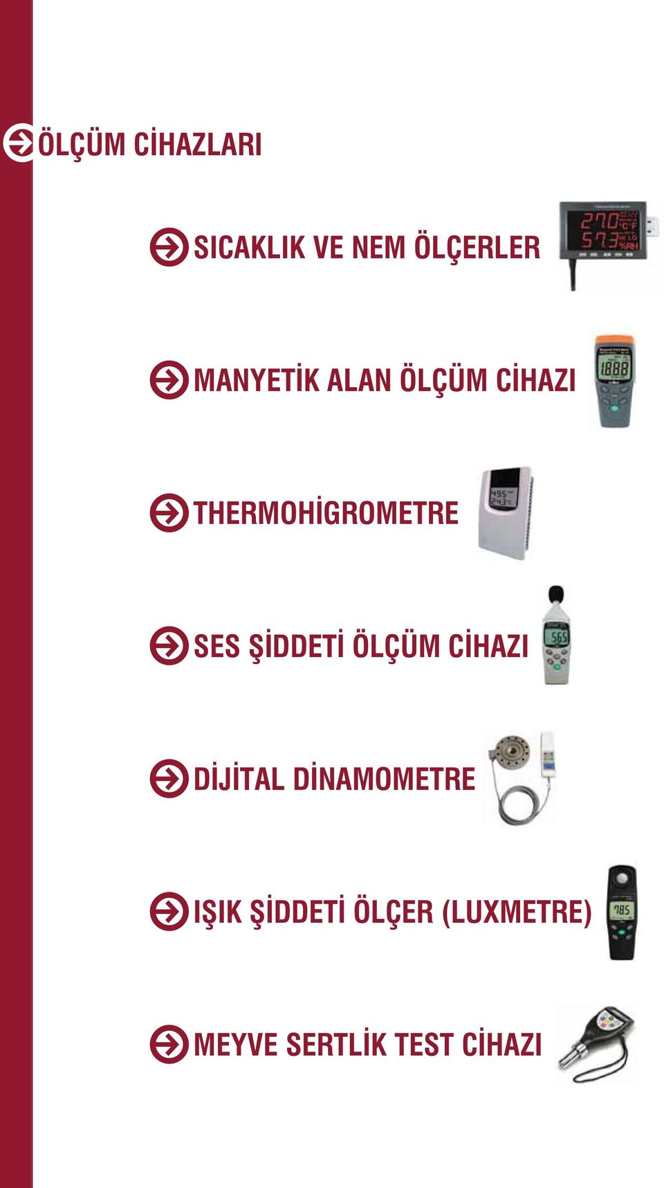 YÜKSEK FREKANSLI MANYETİK ALAN ÖLÇÜM CİHAZI Temel Özellikler THERMOHİGROMETRE» Yüksek frekanslı manyetik alan ölçümü için kullanılır. Örnek; cep telefonları, wireless ağları vb.