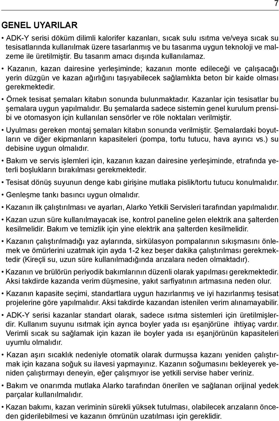 Kazanın, kazan dairesine yerleşiminde; kazanın monte edileceği ve çalışacağı yerin düzgün ve kazan ağırlığını taşıyabilecek sağlamlıkta beton bir kaide olması gerekmektedir.