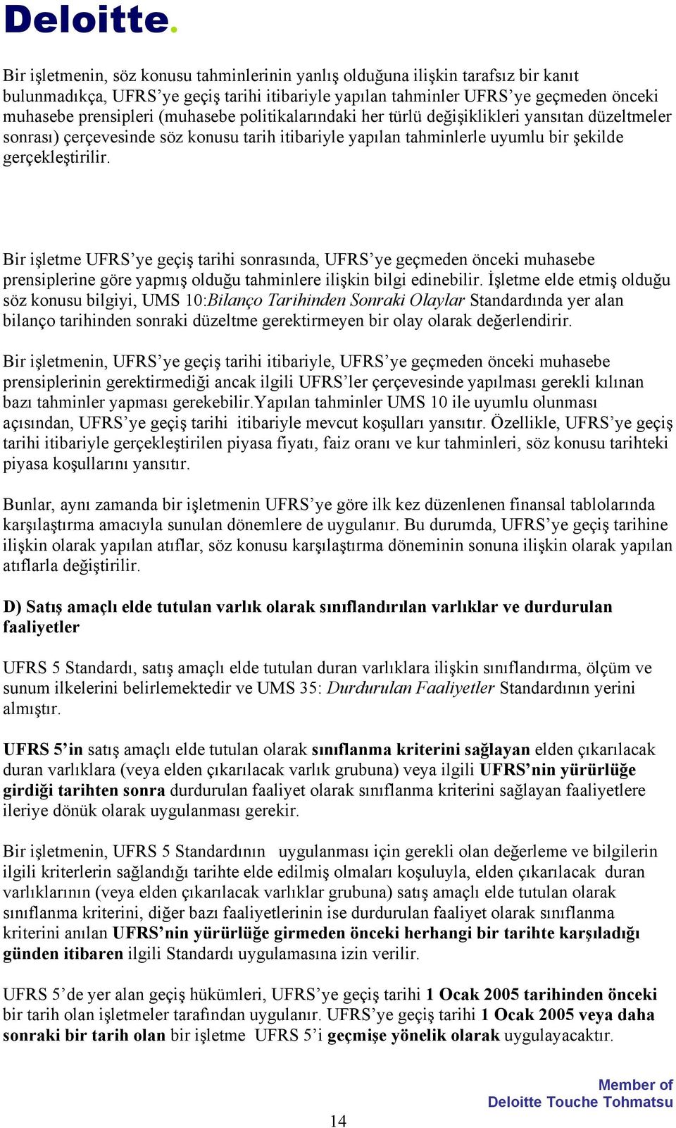 Bir işletme UFRS ye geçiş tarihi sonrasında, UFRS ye geçmeden önceki muhasebe prensiplerine göre yapmış olduğu tahminlere ilişkin bilgi edinebilir.