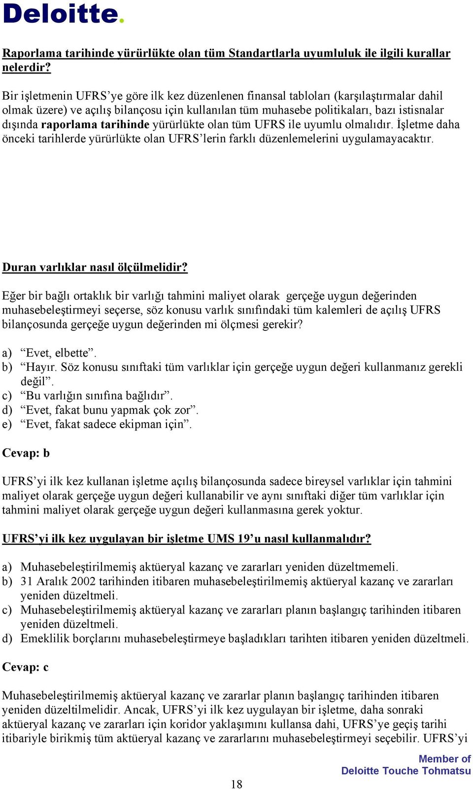 tarihinde yürürlükte olan tüm UFRS ile uyumlu olmalıdır. İşletme daha önceki tarihlerde yürürlükte olan UFRS lerin farklı düzenlemelerini uygulamayacaktır. Duran varlıklar nasıl ölçülmelidir?