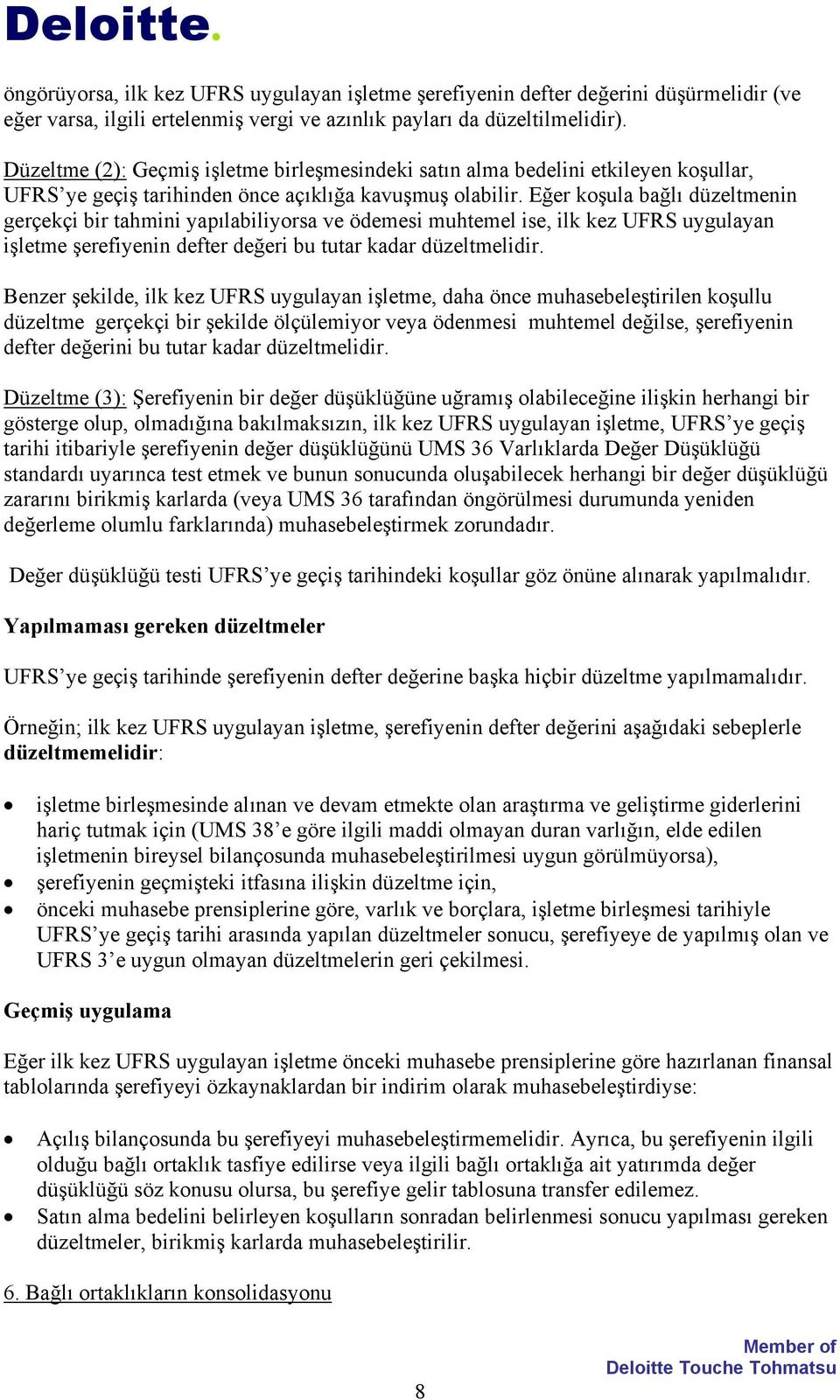 Eğer koşula bağlı düzeltmenin gerçekçi bir tahmini yapılabiliyorsa ve ödemesi muhtemel ise, ilk kez UFRS uygulayan işletme şerefiyenin defter değeri bu tutar kadar düzeltmelidir.