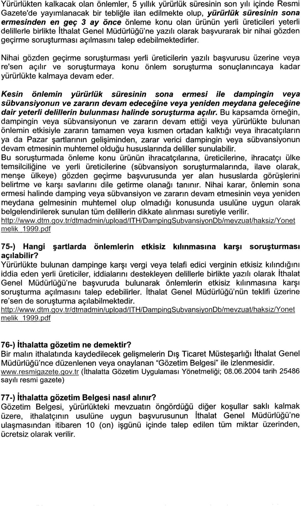 Nihai gözden geçirme soruşturması yerli üreticilerin yazılı başvurusu üzerine veya re'sen açılır ve soruşturmaya konu önlem soruşturma sonuçlanıncaya kadar yürürlükte kalmaya devam eder.