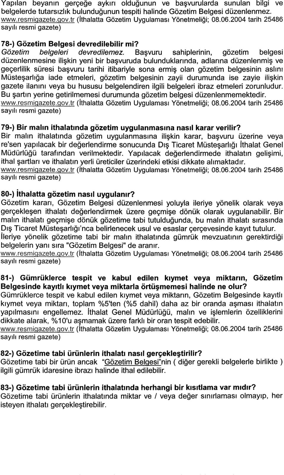 Başvuru sahiplerinin, gözetim belgesi düzenlenmesine ilişkin yeni bir başvuruda bulunduklarında, adiarına düzenlenmiş ve geçerlilik süresi başvuru tarihi itibariyle sona ermiş olan gözetim belgesinin