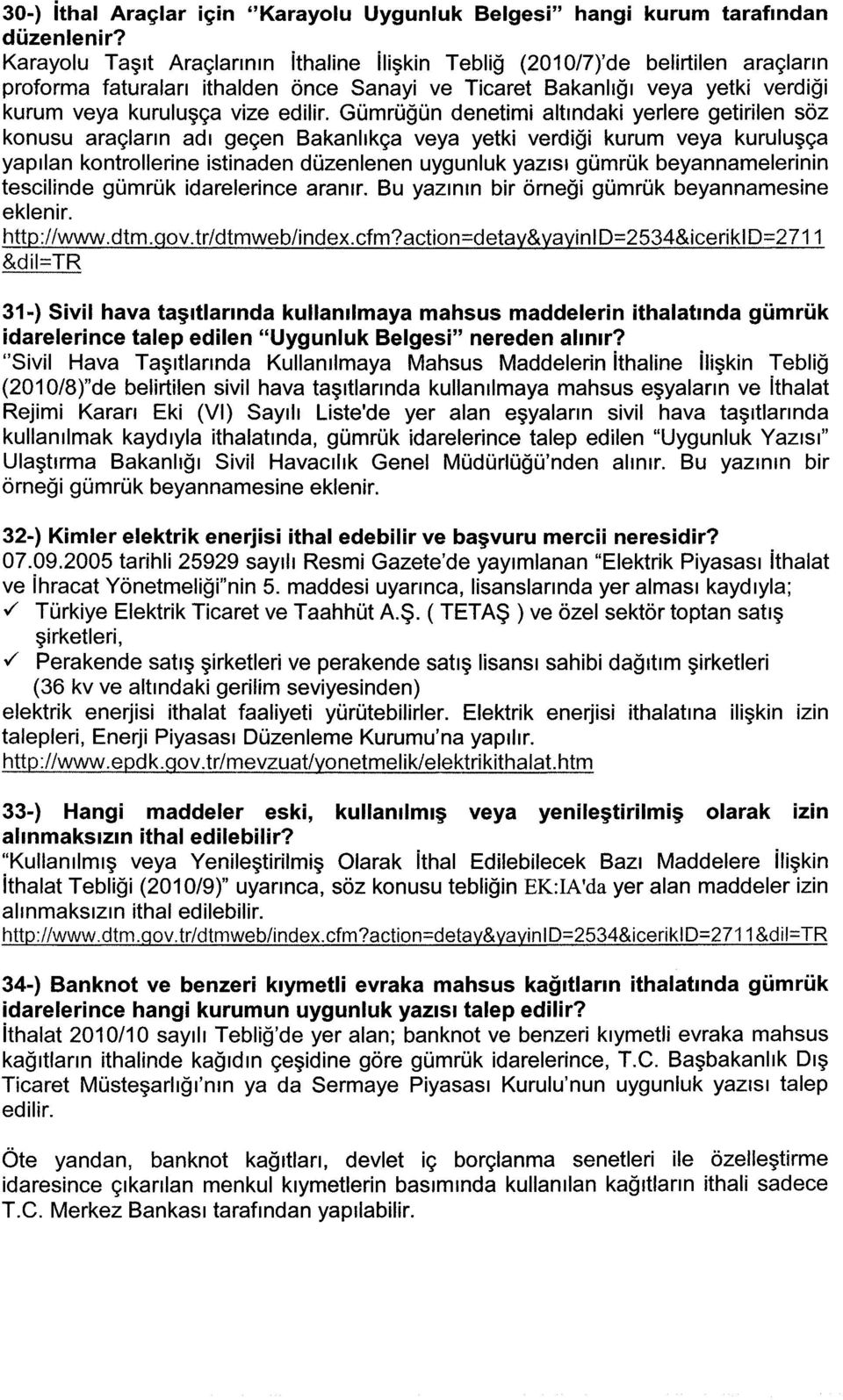 Gümrüğün denetimi altındaki yerlere getirilen söz konusu araçların adı geçen Bakaniıkça veya yetki verdiği kurum veya kuruluşça yapılan kontrollerine istinaden düzenlenen uygunluk yazısı gümrük