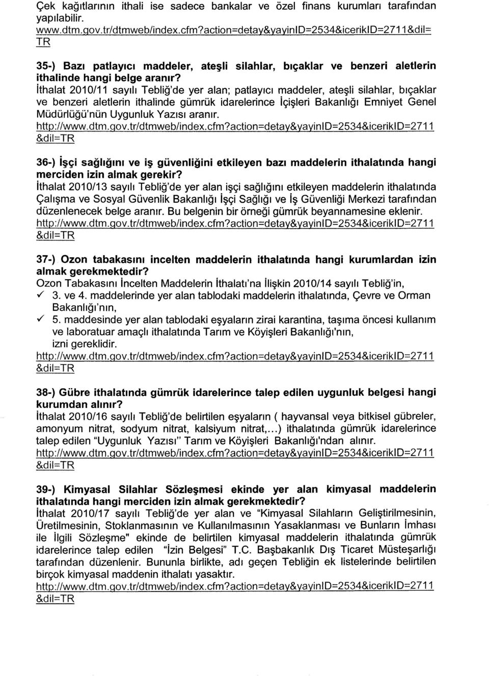 ithalat 2010/11 sayılı Tebliğ'de yer alan; patlayıcı maddeler, ateşli silahlar, bıçaklar ve benzeri aletlerin ithalinde gümrük idarelerince içişleri Bakanlığı Emniyet Genel Müdürlüğü'nün Uygunluk