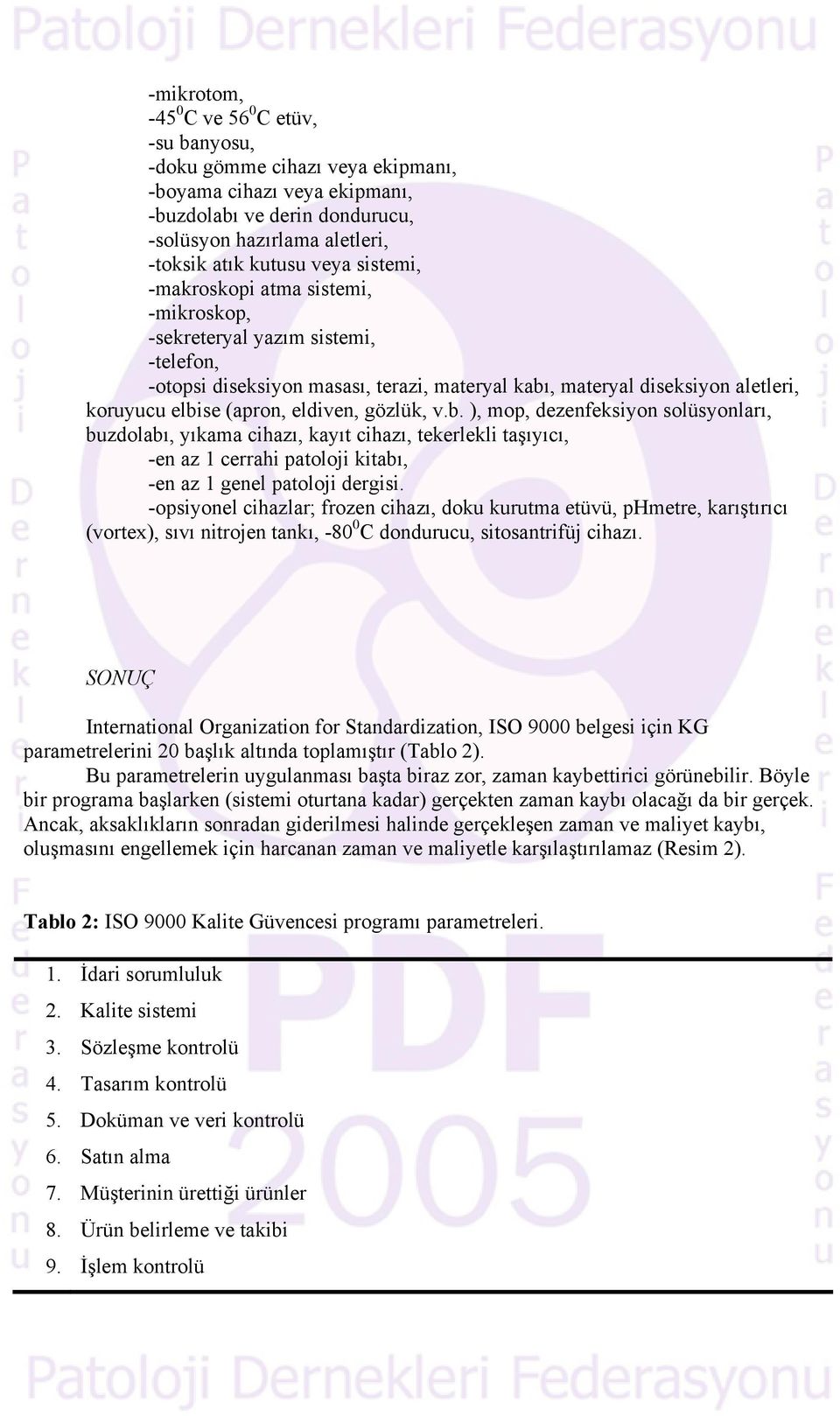 gözlük, v.b. ), mop, dezenfeksiyon solüsyonları, buzdolabı, yıkama cihazı, kayıt cihazı, tekerlekli taşıyıcı, -en az 1 cerrahi patoloji kitabı, -en az 1 genel patoloji dergisi.