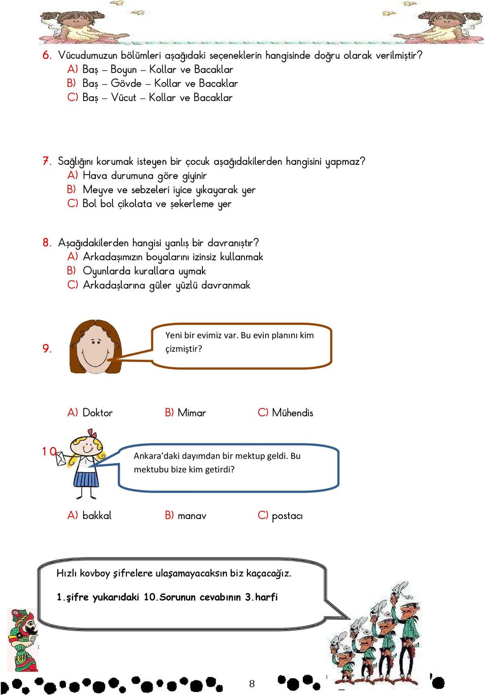 Aşağıdakilerden hangisi yanlış bir davranıştır? A) Arkadaşımızın boyalarını izinsiz kullanmak B) Oyunlarda kurallara uymak C) Arkadaşlarına güler yüzlü davranmak 9. Yeni bir evimiz var.