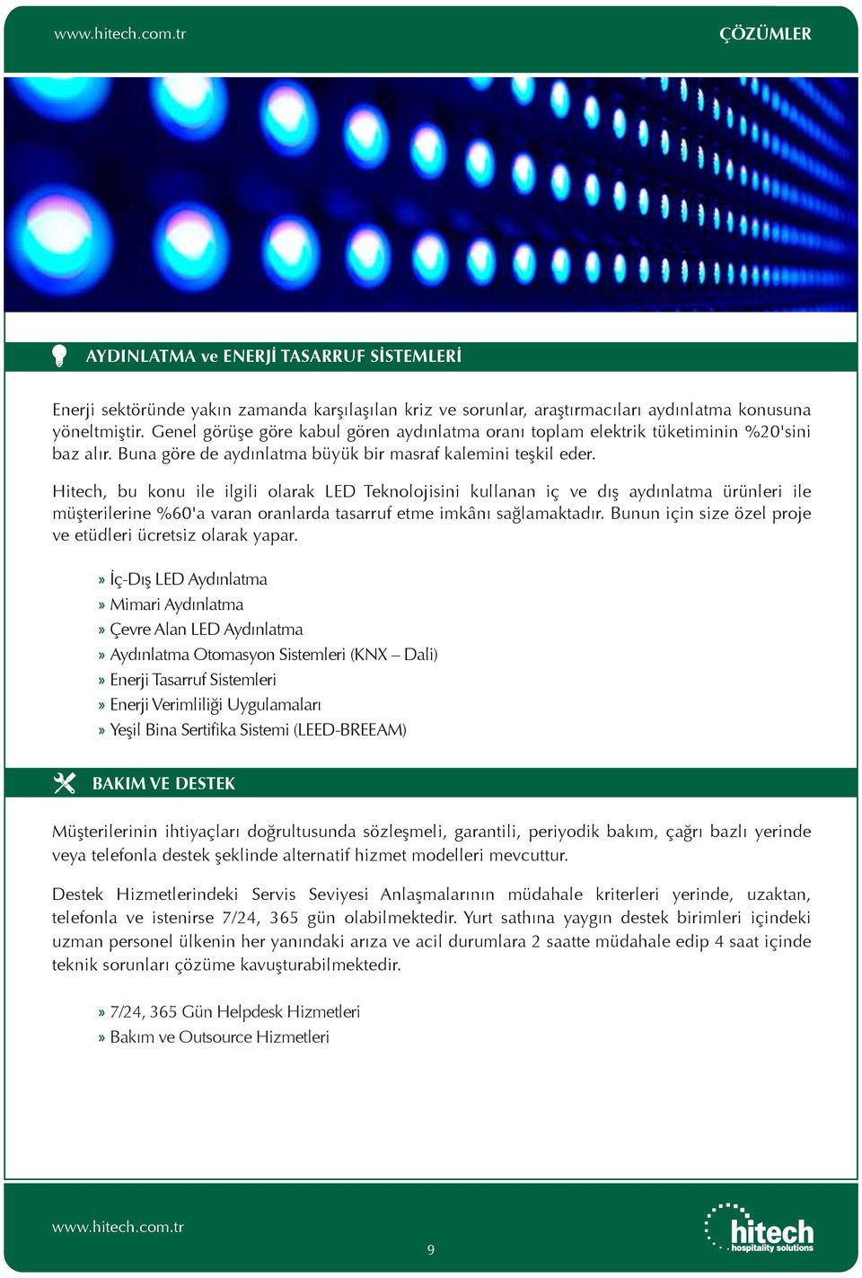 Hitech, bu konu ile ilgili olarak LED Teknolojisini kullanan iç ve dış aydınlatma ürünleri ile müşterilerine %60'a varan oranlarda tasarruf etme imkânı sağlamaktadır.