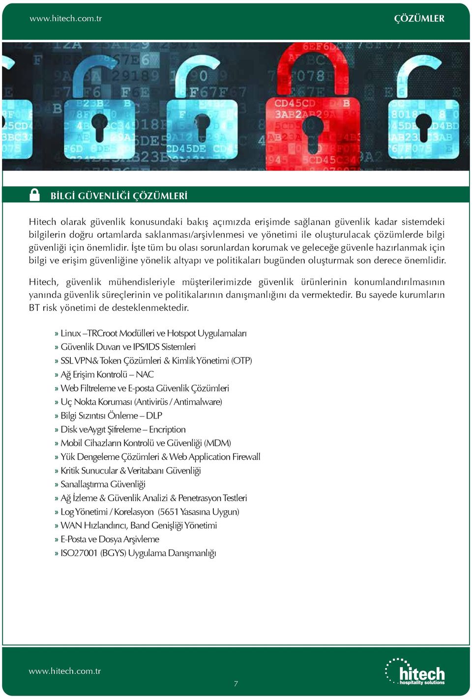 İşte tüm bu olası sorunlardan korumak ve geleceğe güvenle hazırlanmak için bilgi ve erişim güvenliğine yönelik altyapı ve politikaları bugünden oluşturmak son derece önemlidir.