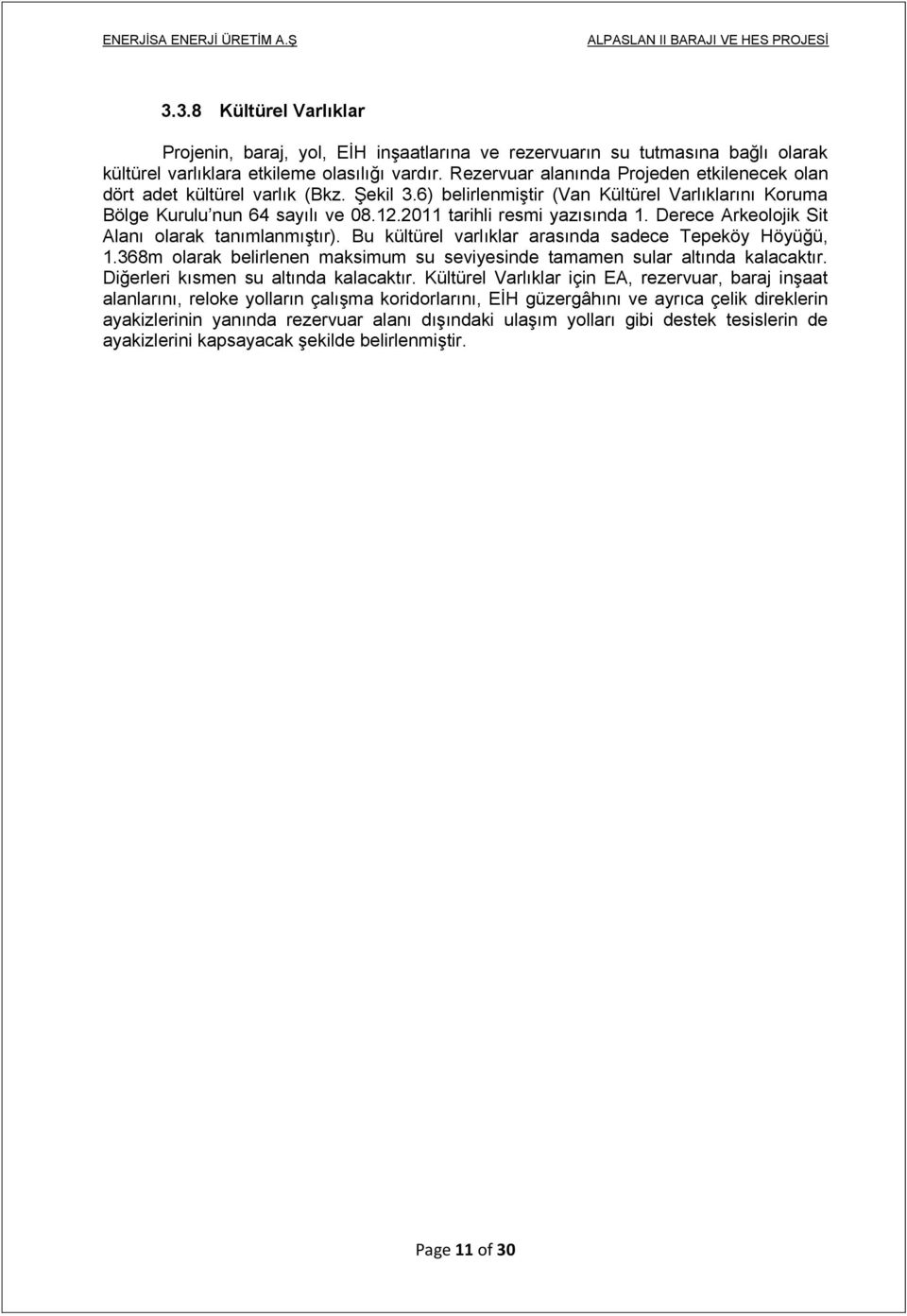 2011 tarihli resmi yazısında 1. Derece Arkeolojik Sit Alanı olarak tanımlanmıştır). Bu kültürel varlıklar arasında sadece Tepeköy Höyüğü, 1.