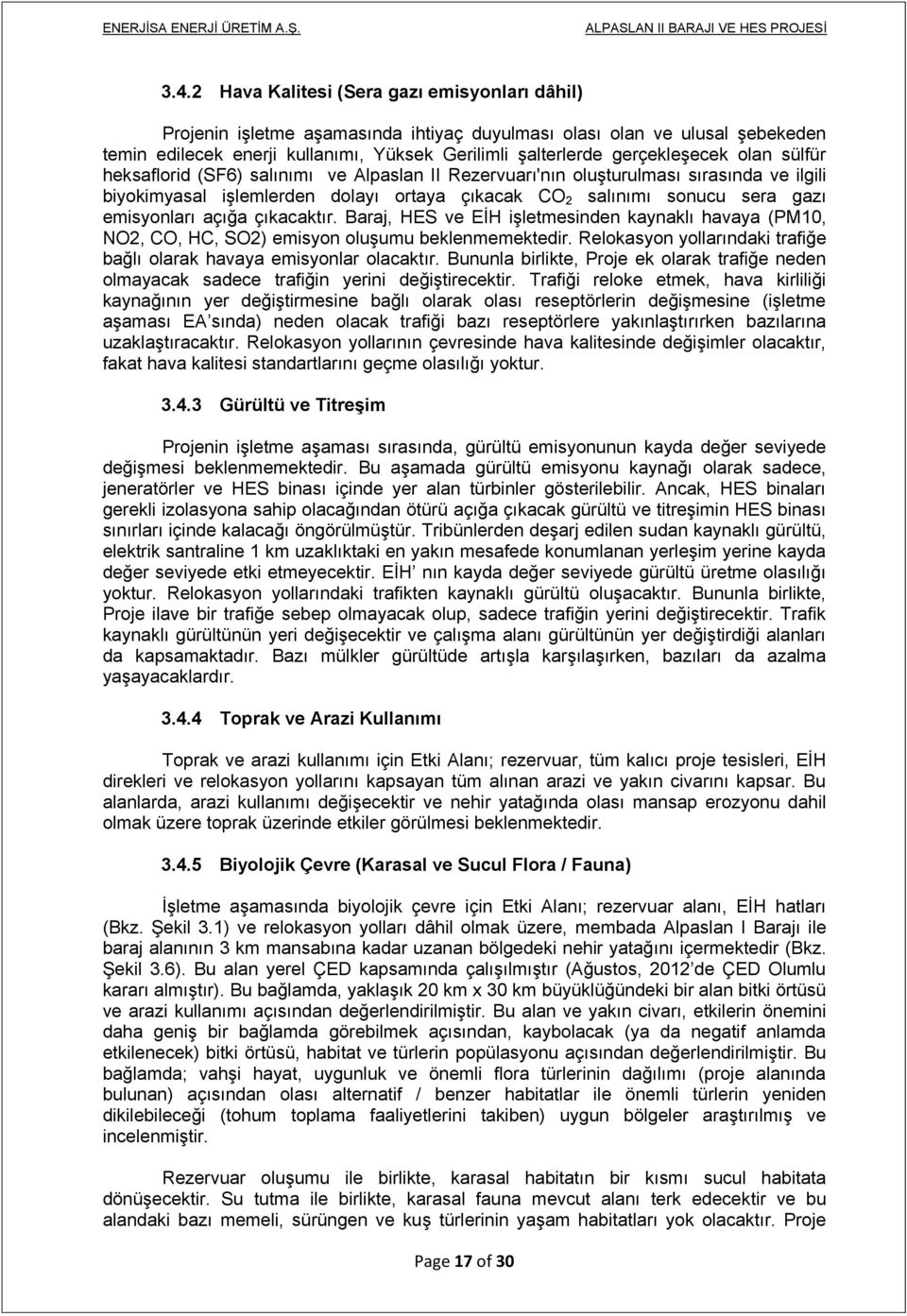 emisyonları açığa çıkacaktır. Baraj, HES ve EİH işletmesinden kaynaklı havaya (PM10, NO2, CO, HC, SO2) emisyon oluşumu beklenmemektedir.