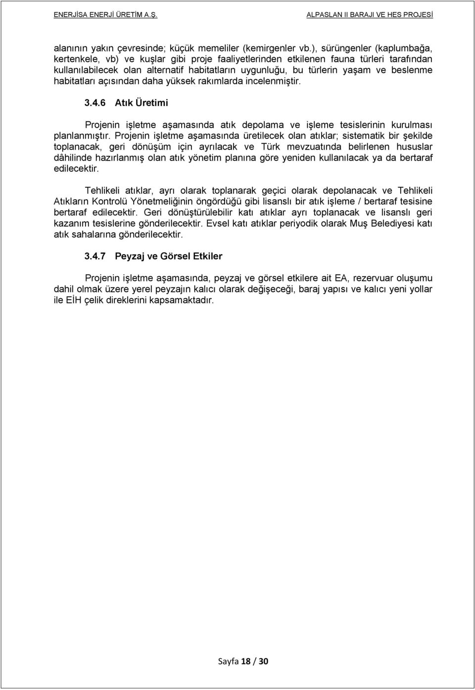 beslenme habitatları açısından daha yüksek rakımlarda incelenmiştir. 3.4.6 Atık Üretimi Projenin işletme aşamasında atık depolama ve işleme tesislerinin kurulması planlanmıştır.