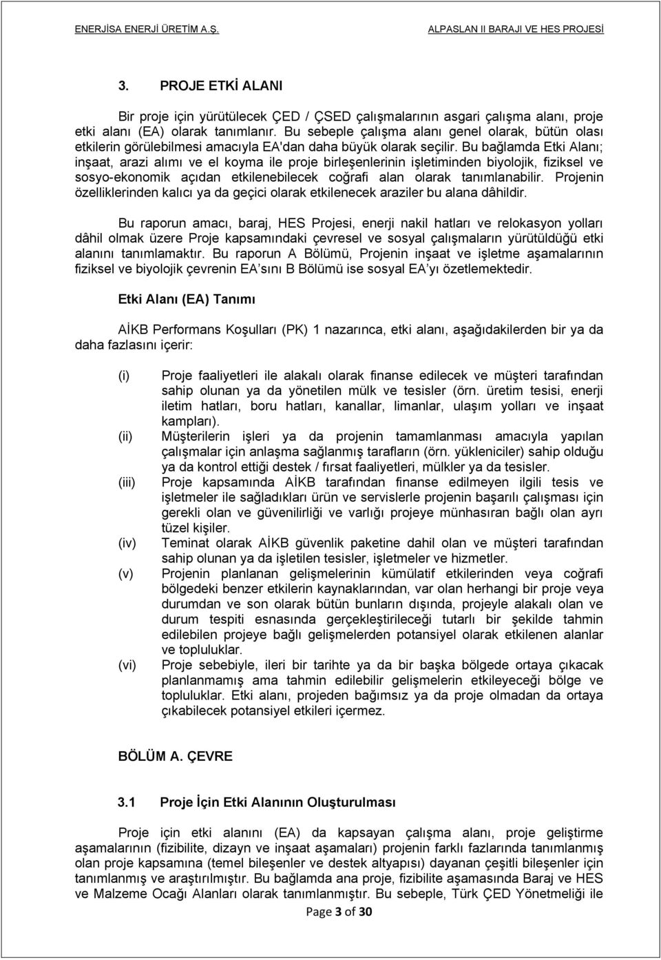 Bu bağlamda Etki Alanı; inşaat, arazi alımı ve el koyma ile proje birleşenlerinin işletiminden biyolojik, fiziksel ve sosyo-ekonomik açıdan etkilenebilecek coğrafi alan olarak tanımlanabilir.