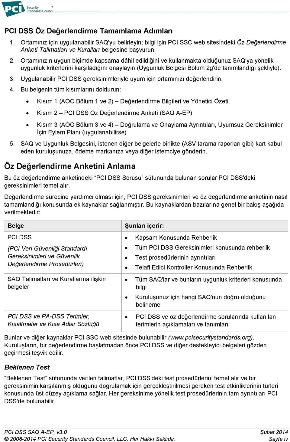 Uygulanabilir PCI DSS gereksinimleriyle uyum için ortamınızı değerlendirin. 4. Bu belgenin tüm kısımlarını doldurun: Kısım 1 (AOC Bölüm 1 ve 2) Değerlendirme Bilgileri ve Yönetici Özeti.