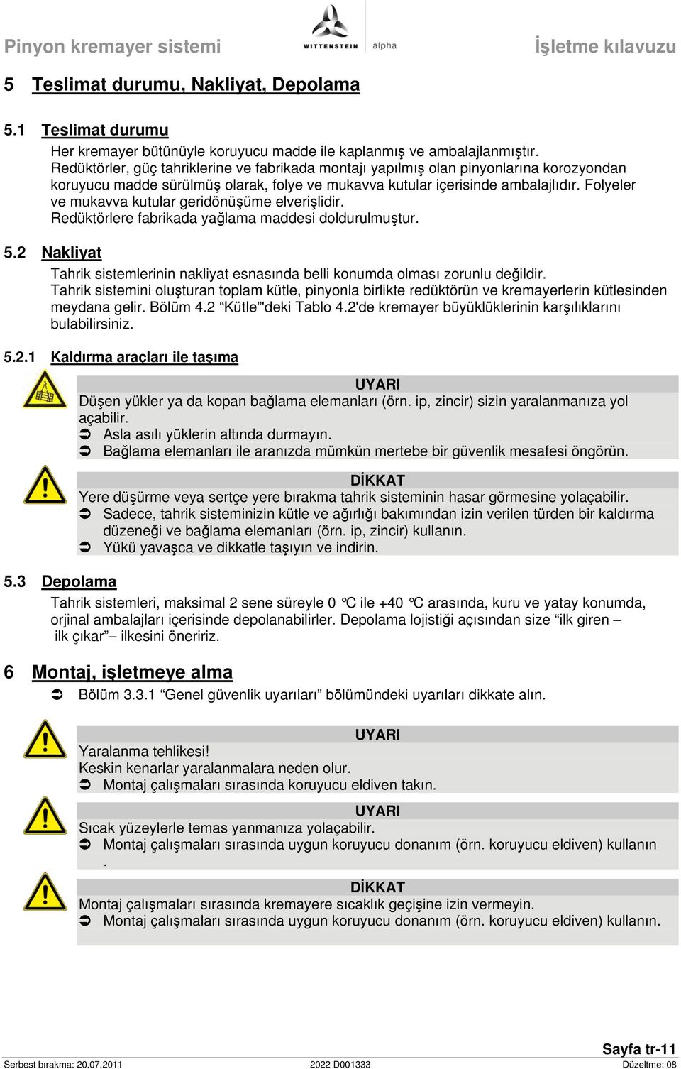 Folyeler ve mukavva kutular geridönüşüme elverişlidir. Redüktörlere fabrikada yağlama maddesi doldurulmuştur. 5.