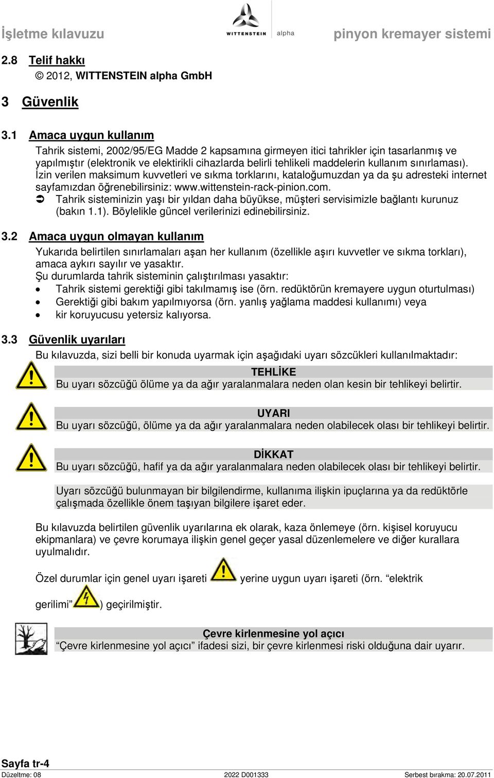 kullanım sınırlaması). İzin verilen maksimum kuvvetleri ve sıkma torklarını, kataloğumuzdan ya da şu adresteki internet sayfamızdan öğrenebilirsiniz: www.wittenstein-rack-pinion.com.