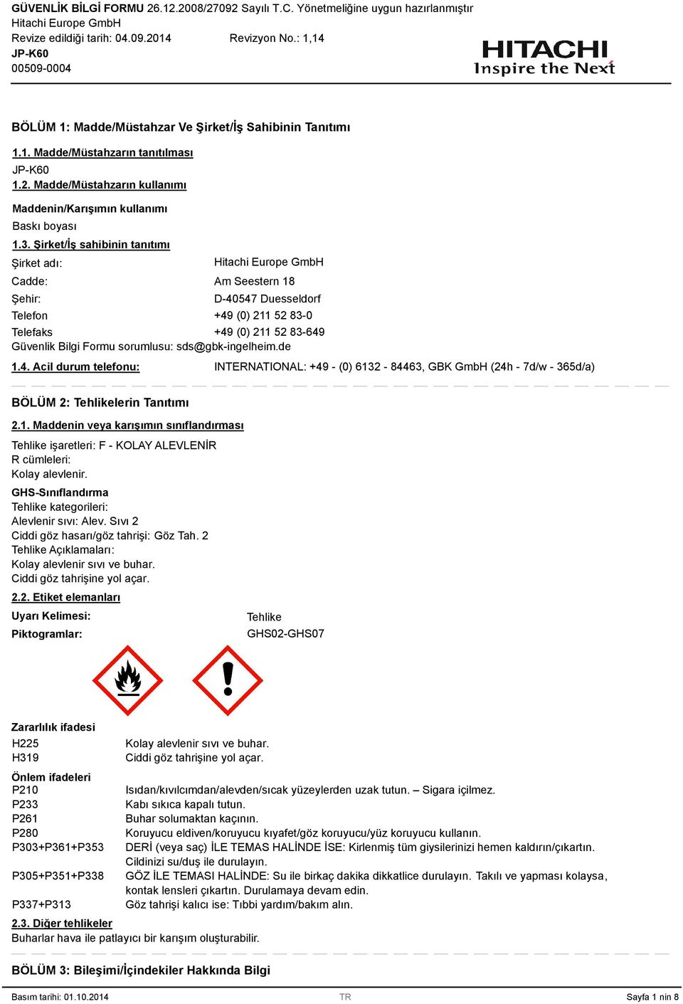 de 1.4. Acil durum telefonu: INTERNATIONAL: +49 - (0) 612-8446, GBK GmbH (24h - 7d/w - 65d/a) BÖLÜM 2: Tehlikelerin Tanıtımı 2.1. Maddenin veya karışımın sınıflandırması Tehlike işaretleri: F - KOLAY ALEVLENİR R cümleleri: Kolay alevlenir.