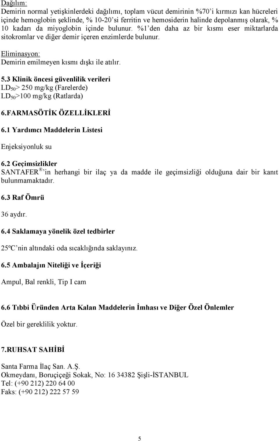 3 Klinik öncesi güvenlilik verileri LD 50 > 250 mg/kg (Farelerde) LD 50 >100 mg/kg (Ratlarda) 6.FARMASÖTĐK ÖZELLĐKLERĐ 6.1 Yardımcı Maddelerin Listesi Enjeksiyonluk su 6.