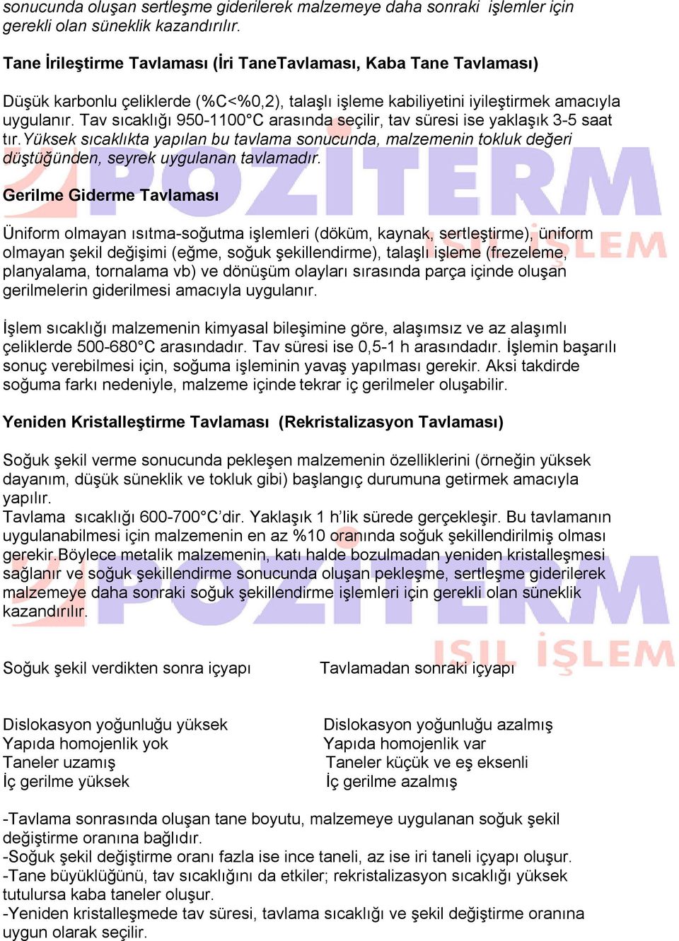 Tav sıcaklığı 950-1100 C arasında seçilir, tav süresi ise yaklaşık 3-5 saat tır.yüksek sıcaklıkta yapılan bu tavlama sonucunda, malzemenin tokluk değeri düştüğünden, seyrek uygulanan tavlamadır.