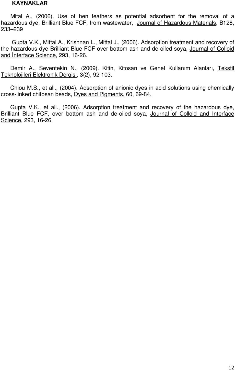 Demir A., Seventekin N., (2009). Kitin, Kitosan ve Genel Kullanım Alanları, Tekstil Teknolojileri Elektronik Dergisi, 3(2), 92-103. Chiou M.S., et all., (2004).