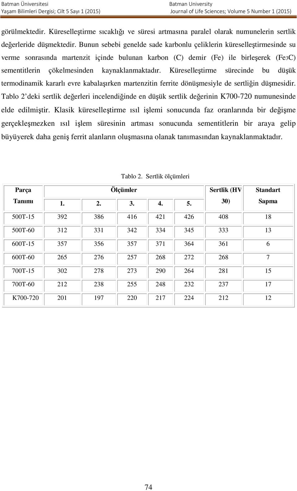 kaynaklanmaktadır. Küreselleştirme sürecinde bu düşük termodinamik kararlı evre kabalaşırken martenzitin ferrite dönüşmesiyle de sertliğin düşmesidir.