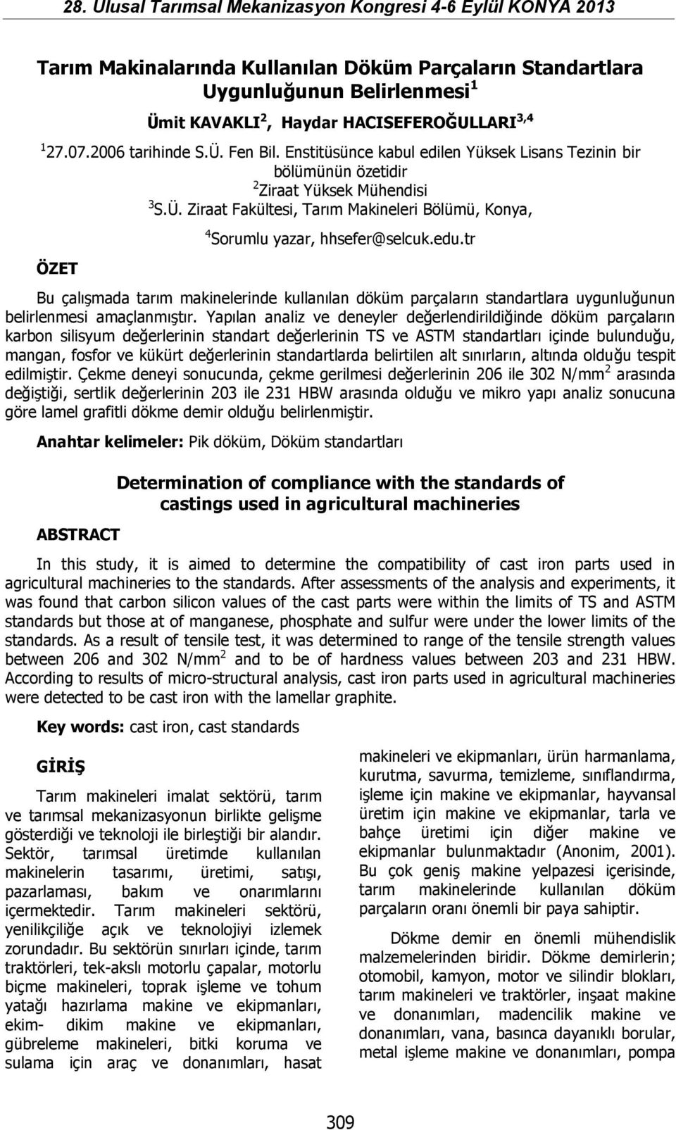 tr Bu çalışmada tarım makinelerinde kullanılan döküm parçaların standartlara uygunluğunun belirlenmesi amaçlanmıştır.