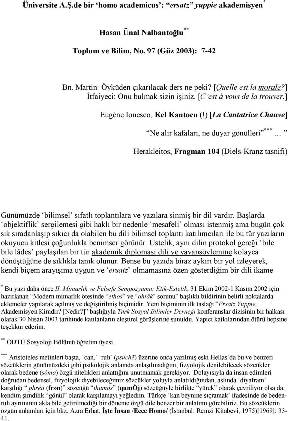 ) [La Cantatrice Chauve] Ne alır kafaları, ne duyar gönülleri *** Herakleitos, Fragman 104 (Diels-Kranz tasnifi) Günümüzde bilimsel sıfatlı toplantılara ve yazılara sinmiş bir dil vardır.