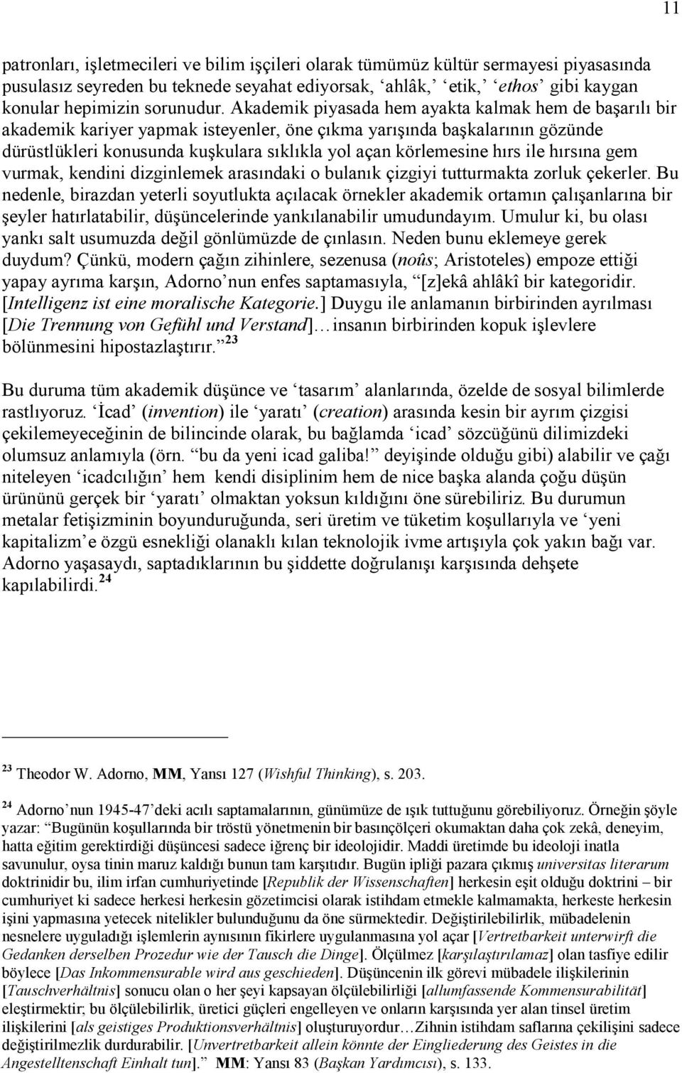 hırs ile hırsına gem vurmak, kendini dizginlemek arasındaki o bulanık çizgiyi tutturmakta zorluk çekerler.