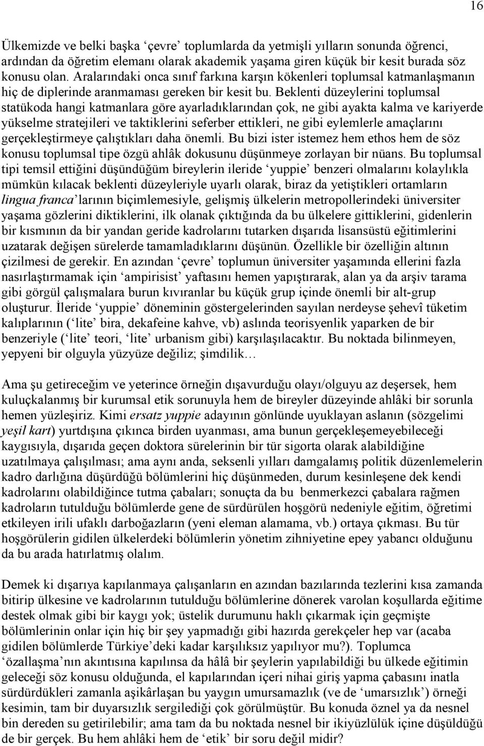 Beklenti düzeylerini toplumsal statükoda hangi katmanlara göre ayarladıklarından çok, ne gibi ayakta kalma ve kariyerde yükselme stratejileri ve taktiklerini seferber ettikleri, ne gibi eylemlerle