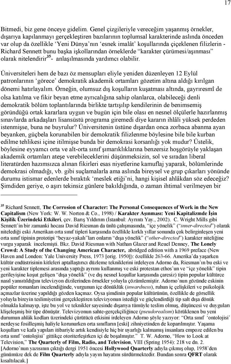 çiçeklenen filizlerin - Richard Sennett bunu başka işkollarından örneklerde karakter çürümesi/aşınması olarak nitelendirir 35 - anlaşılmasında yardımcı olabilir.