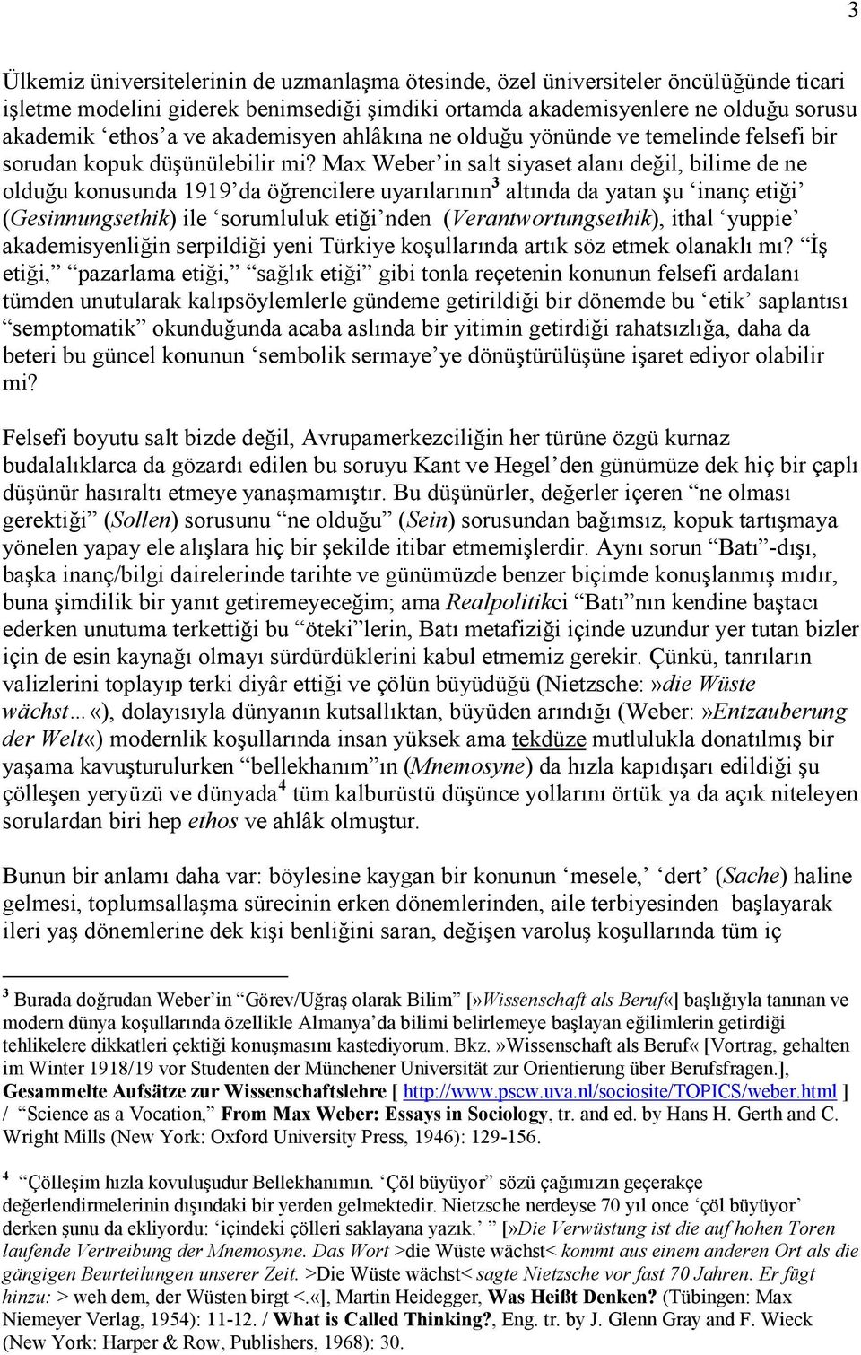 Max Weber in salt siyaset alanı değil, bilime de ne olduğu konusunda 1919 da öğrencilere uyarılarının 3 altında da yatan şu inanç etiği (Gesinnungsethik) ile sorumluluk etiği nden